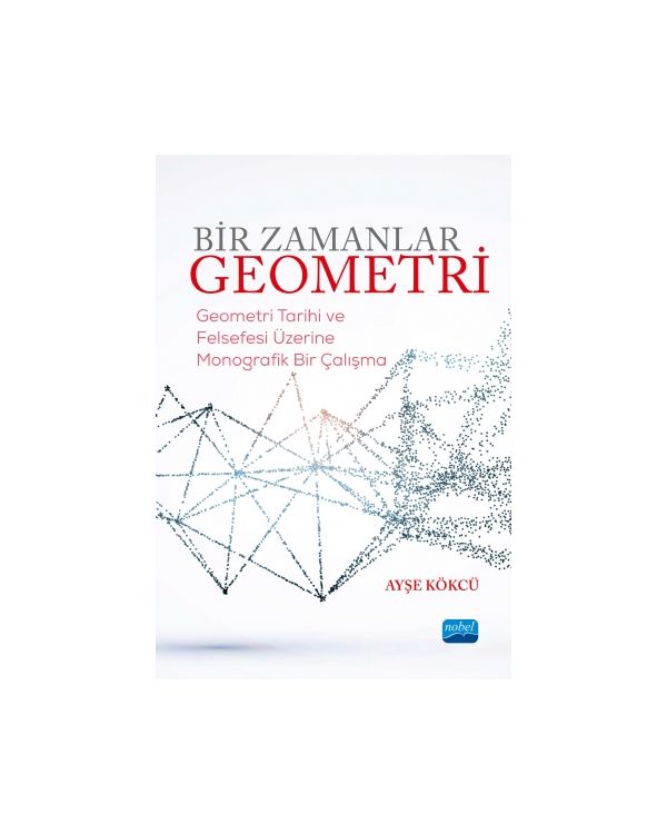 BİR ZAMANLAR GEOMETRİ-Geometri Tarihi ve Felsefesi Üzerine Monografik Bir Çalışma - Matematik Öğretmenliği - Cosmedrome