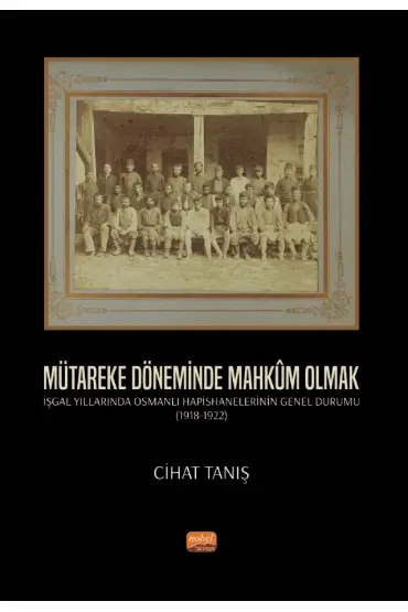 MÜTAREKE DÖNEMİNDE MAHKÛM OLMAK - İşgal Yıllarında Osmanlı Hapishanelerinin Genel Durumu (1918-1922) - Tarih - Cosmedrome