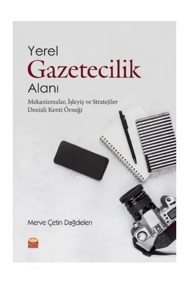 YEREL GAZETECİLİK ALANI: MEKANİZMALAR, İŞLEYİŞ VE STRATEJİLER (Denizli Kenti Örneği) - Gazetecilik - Cosmedrome