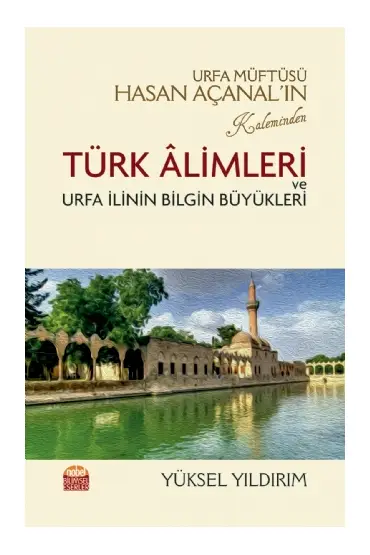 Urfa Müftüsü Hasan Açanal’ın Kaleminden Türk Âlimleri ve Urfa İlinin Bilgin Büyükleri - İslam Tarihi ve Sanatları - Cosmedrome