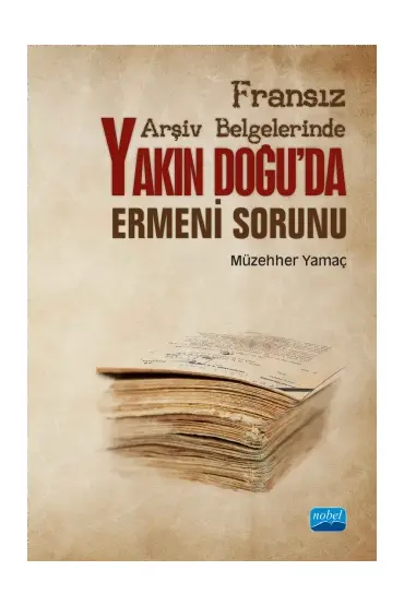 Fransız Arşiv Belgelerinde Yakın Doğu’da Ermeni Sorunu - Uluslararası İlişkiler - Cosmedrome