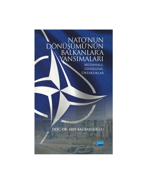 NATO’NUN DÖNÜŞÜMÜ’NÜN BALKANLAR’A YANSIMALARI: Müdahale, Genişleme, Ortaklıklar - Uluslararası İlişkiler - Cosmedrome