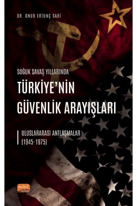 SOĞUK SAVAŞ YILLARINDA TÜRKİYE’NİN GÜVENLİK ARAYIŞLARI - Uluslararası Antlaşmalar (1945-1975)