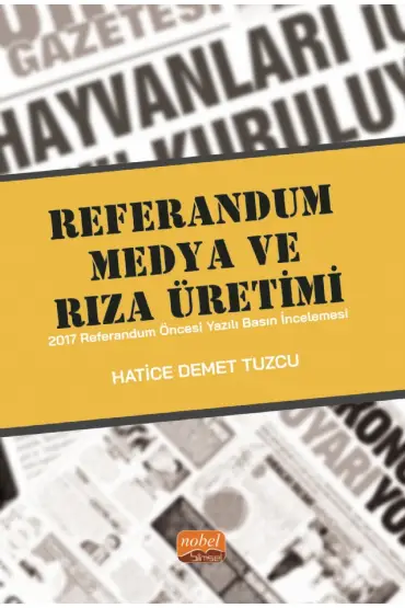 REFERANDUM, MEDYA VE RIZA ÜRETİMİ - 2017 Referandum Öncesi Yazılı Basın İncelemesi