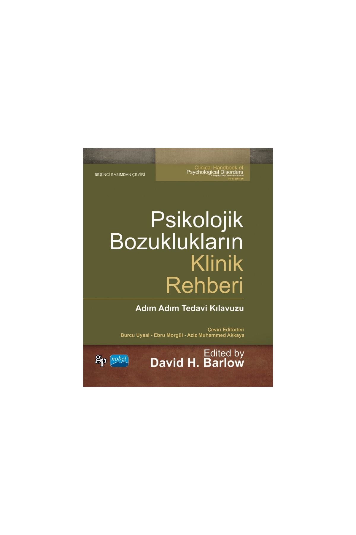 PSİKOLOJİK BOZUKLUKLARIN KLİNİK REHBERİ - Adım Adım Tedavi Kılavuzu / CLINICAL HANDBOOK OF PSYCHOLOGICAL DISORDERS - A S
