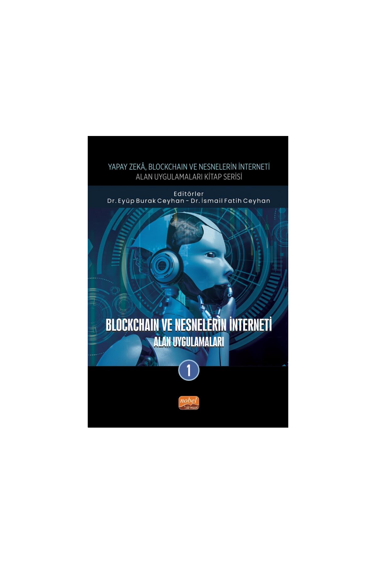 Yapay Zeka, Blockchain ve Nesnelerin İnterneti Kitap Serisi / BLOCKCHAIN VE NESNELERİN İNTERNETİ - Alan Uygulamaları-1