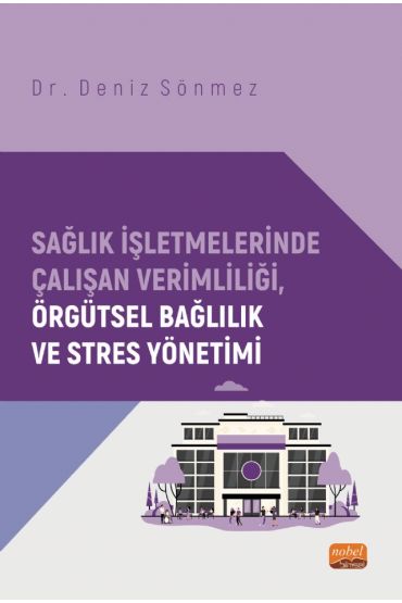 Sağlık İşletmelerinde Çalışan Verimliliği, Örgütsel Bağlılık ve Stres Yönetimi