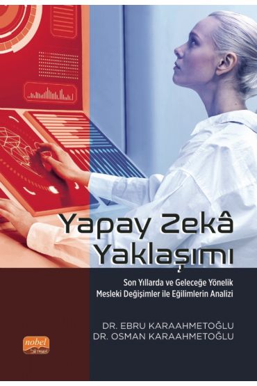 YAPAY ZEKÂ YAKLAŞIMI - Son Yıllarda ve Geleceğe Yönelik Mesleki Değişimler ile Eğilimlerin Analizi