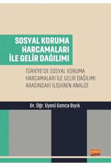 SOSYAL KORUMA HARCAMALARI İLE GELİR DAĞILIMI - Türkiye’de Sosyal Koruma Harcamaları ile Gelir Dağılımı Arasındaki İ