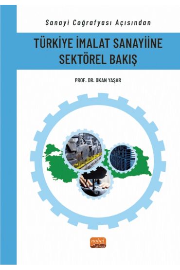 Sanayi Coğrafyası Açısından TÜRKİYE İMALAT SANAYİİNE SEKTÖREL BAKIŞ