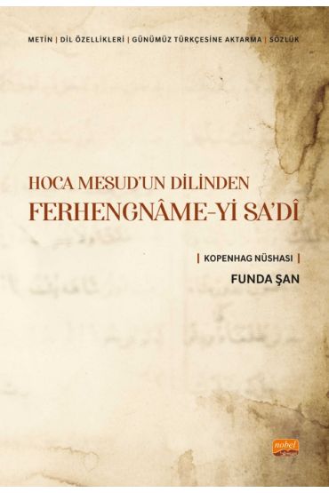 HOCA MESUD’UN DİLİNDEN FERHENGNÂME-Yİ SA’DÎ (Metin-Dil Özellikleri- Günümüz Türkçesine Aktarma-Sözlük) Kopenhag
