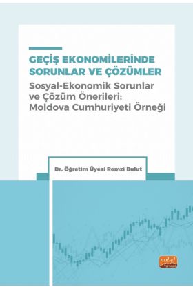 GEÇİŞ EKONOMİLERİNDE SORUNLAR VE ÇÖZÜMLER (Sosyal-Ekonomik Sorunlar ve Çözüm Önerileri: Moldova Cumhuriyeti Örneği