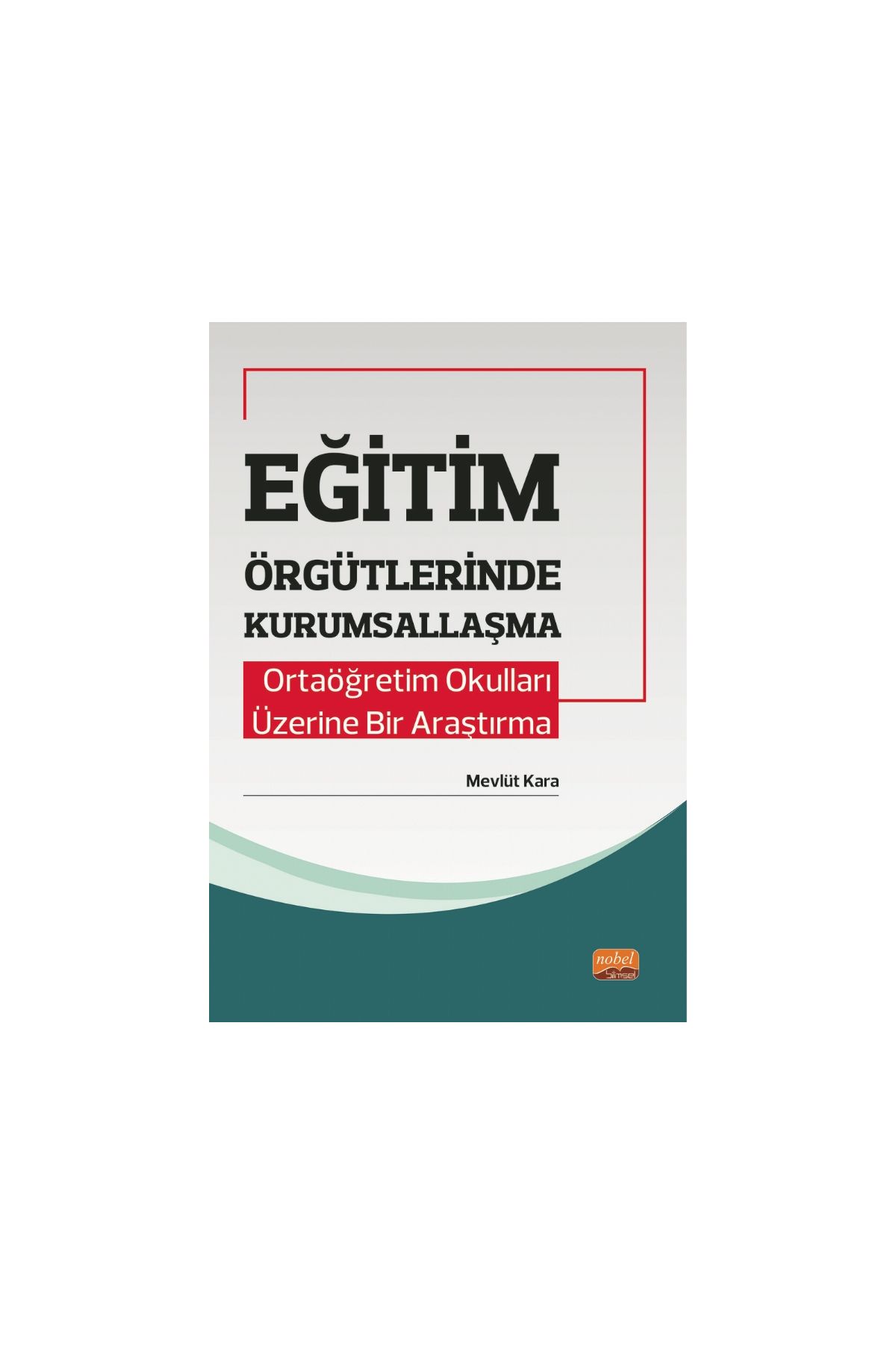 EĞİTİM ÖRGÜTLERİNDE KURUMSALLAŞMA - Ortaöğretim Okulları Üzerine Bir Araştırma