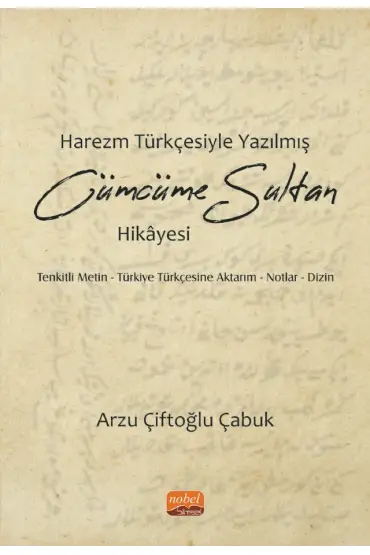 HAREZM TÜRKÇESİYLE YAZILMIŞ CÜMCÜME SULTAN HİKÂYESİ / Tenkitli Metin - Türkiye Türkçesine Aktarım - Notlar - Dizin